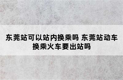 东莞站可以站内换乘吗 东莞站动车换乘火车要出站吗